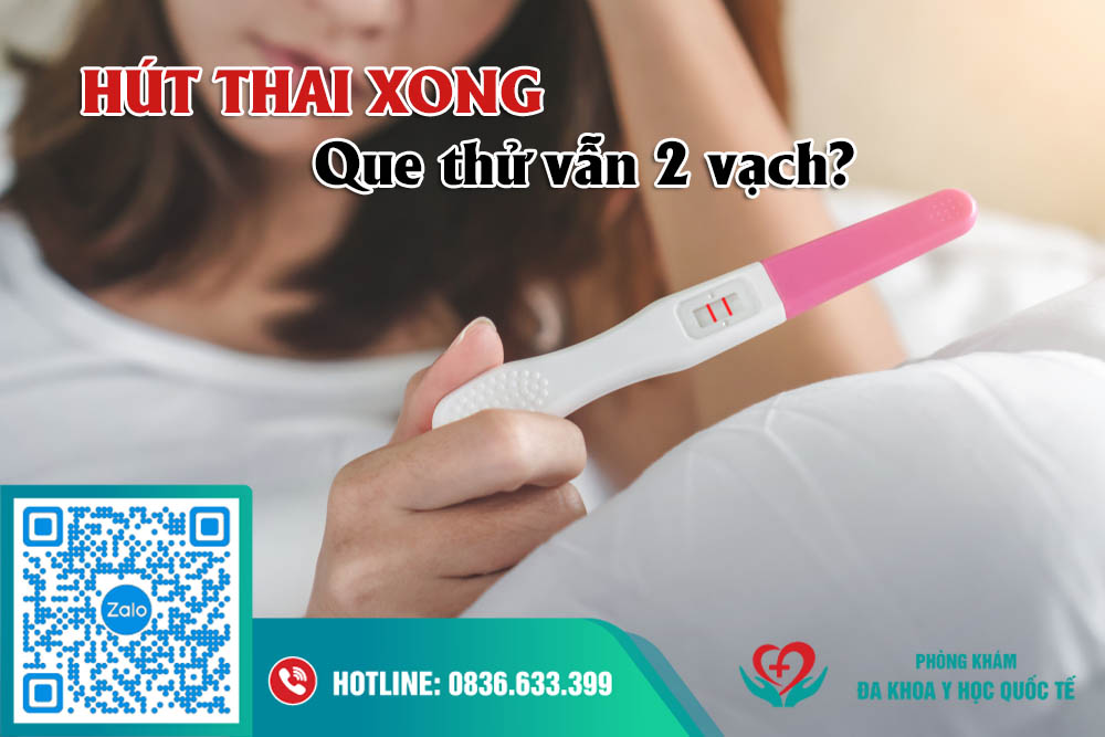Hút thai xong que thử vẫn hai vạch